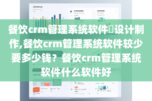 餐饮crm管理系统软件​设计制作,餐饮crm管理系统软件较少要多少钱？餐饮crm管理系统软件什么软件好