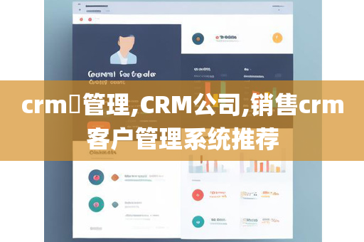 crm​管理,CRM公司,销售crm客户管理系统推荐