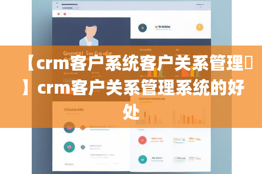 【crm客户系统客户关系管理​】crm客户关系管理系统的好处