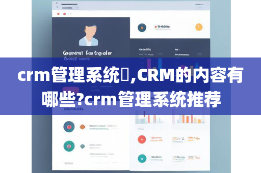 crm管理系统​,CRM的内容有哪些?crm管理系统推荐