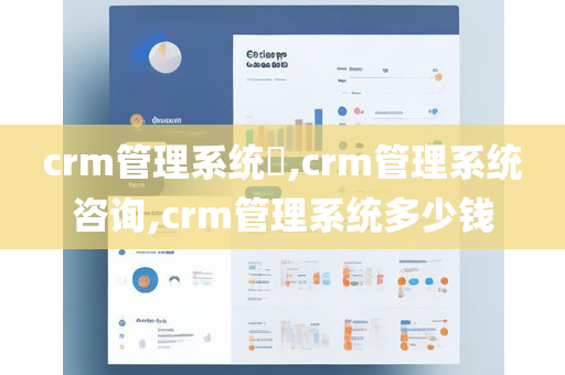 crm管理系统​,crm管理系统咨询,crm管理系统多少钱