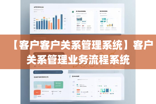 【客户客户关系管理系统】客户关系管理业务流程系统