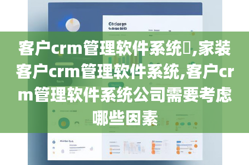 客户crm管理软件系统​,家装客户crm管理软件系统,客户crm管理软件系统公司需要考虑哪些因素