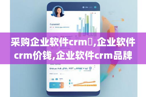 采购企业软件crm​,企业软件crm价钱,企业软件crm品牌