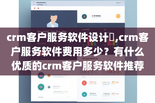 crm客户服务软件设计​,crm客户服务软件费用多少？有什么优质的crm客户服务软件推荐