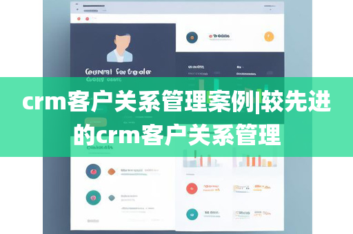 crm客户关系管理案例|较先进的crm客户关系管理