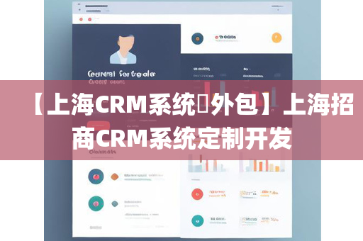 【上海CRM系统​外包】上海招商CRM系统定制开发