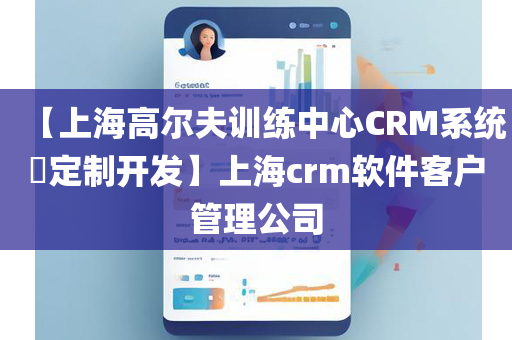 【上海高尔夫训练中心CRM系统​定制开发】上海crm软件客户管理公司