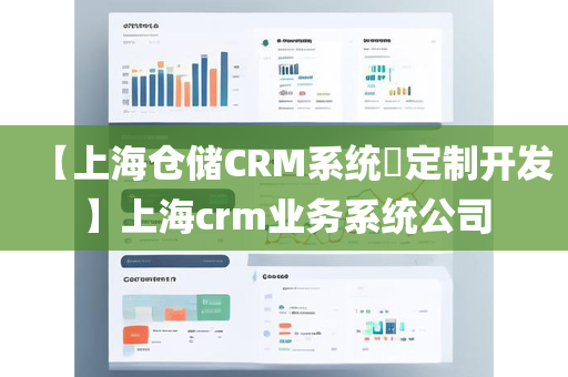 【上海仓储CRM系统​定制开发】上海crm业务系统公司