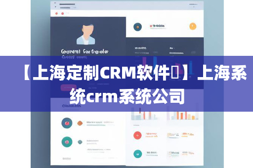 【上海定制CRM软件​】上海系统crm系统公司